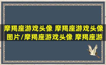 摩羯座游戏头像 摩羯座游戏头像图片/摩羯座游戏头像 摩羯座游戏头像图片-我的网站